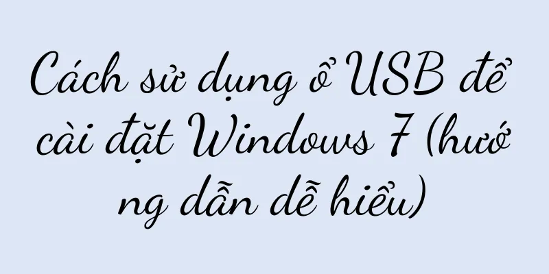 Cách sử dụng ổ USB để cài đặt Windows 7 (hướng dẫn dễ hiểu)