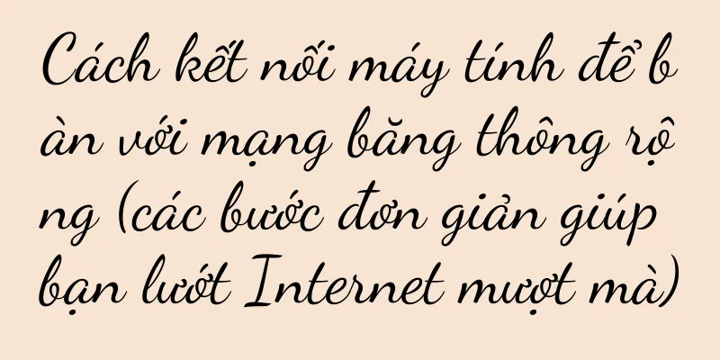 Cách kết nối máy tính để bàn với mạng băng thông rộng (các bước đơn giản giúp bạn lướt Internet mượt mà)