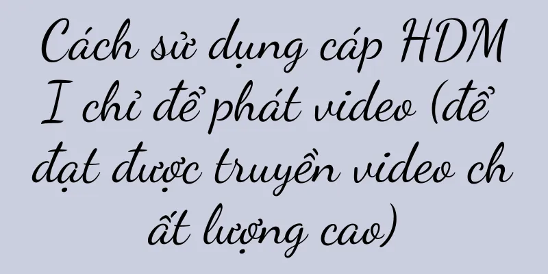 Cách sử dụng cáp HDMI chỉ để phát video (để đạt được truyền video chất lượng cao)