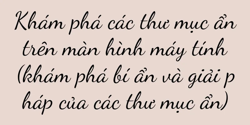 Khám phá các thư mục ẩn trên màn hình máy tính (khám phá bí ẩn và giải pháp của các thư mục ẩn)