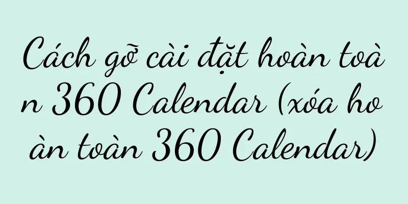 Cách gỡ cài đặt hoàn toàn 360 Calendar (xóa hoàn toàn 360 Calendar)