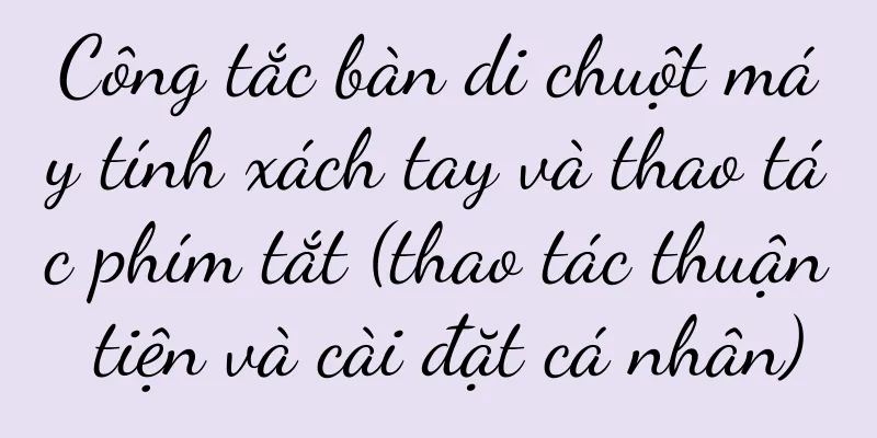 Công tắc bàn di chuột máy tính xách tay và thao tác phím tắt (thao tác thuận tiện và cài đặt cá nhân)