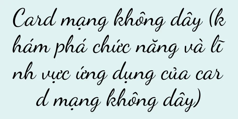 Card mạng không dây (khám phá chức năng và lĩnh vực ứng dụng của card mạng không dây)
