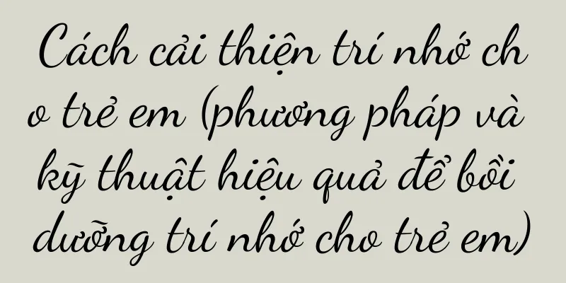 Cách cải thiện trí nhớ cho trẻ em (phương pháp và kỹ thuật hiệu quả để bồi dưỡng trí nhớ cho trẻ em)