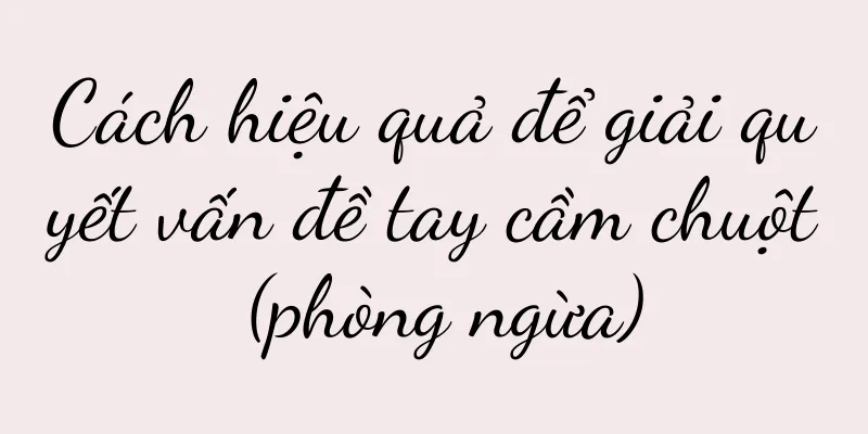 Cách hiệu quả để giải quyết vấn đề tay cầm chuột (phòng ngừa)