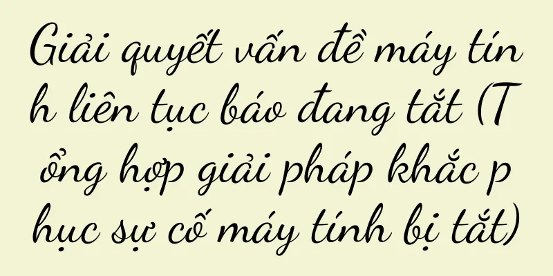 Giải quyết vấn đề máy tính liên tục báo đang tắt (Tổng hợp giải pháp khắc phục sự cố máy tính bị tắt)