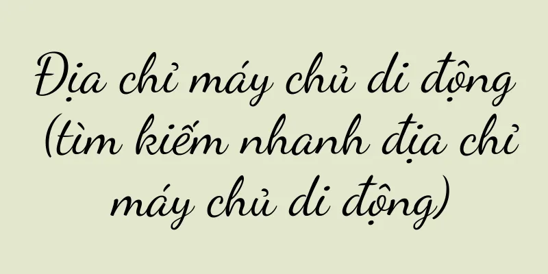 Địa chỉ máy chủ di động (tìm kiếm nhanh địa chỉ máy chủ di động)