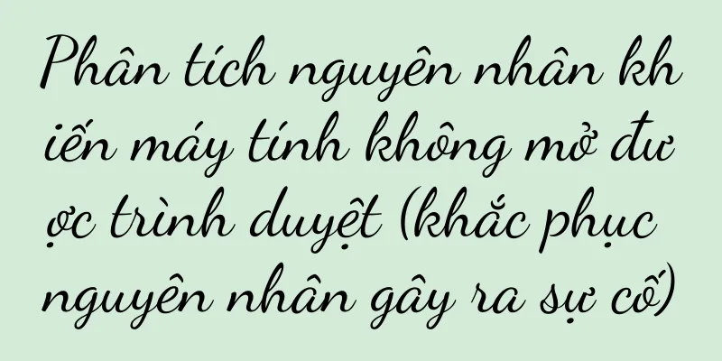 Phân tích nguyên nhân khiến máy tính không mở được trình duyệt (khắc phục nguyên nhân gây ra sự cố)