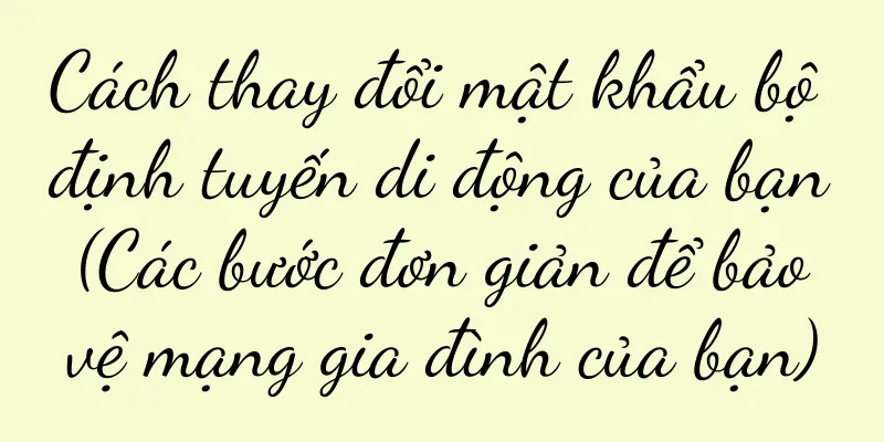Cách thay đổi mật khẩu bộ định tuyến di động của bạn (Các bước đơn giản để bảo vệ mạng gia đình của bạn)