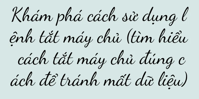 Khám phá cách sử dụng lệnh tắt máy chủ (tìm hiểu cách tắt máy chủ đúng cách để tránh mất dữ liệu)