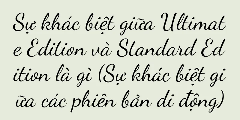 Sự khác biệt giữa Ultimate Edition và Standard Edition là gì (Sự khác biệt giữa các phiên bản di động)