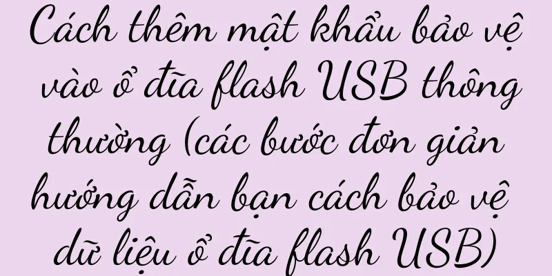 Cách thêm mật khẩu bảo vệ vào ổ đĩa flash USB thông thường (các bước đơn giản hướng dẫn bạn cách bảo vệ dữ liệu ổ đĩa flash USB)