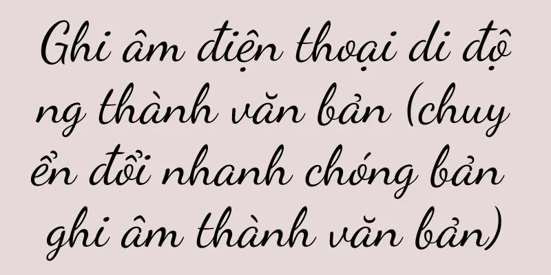 Ghi âm điện thoại di động thành văn bản (chuyển đổi nhanh chóng bản ghi âm thành văn bản)