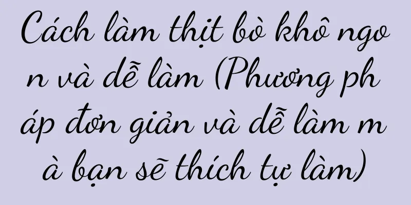 Cách làm thịt bò khô ngon và dễ làm (Phương pháp đơn giản và dễ làm mà bạn sẽ thích tự làm)