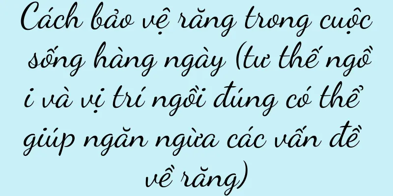Cách bảo vệ răng trong cuộc sống hàng ngày (tư thế ngồi và vị trí ngồi đúng có thể giúp ngăn ngừa các vấn đề về răng)