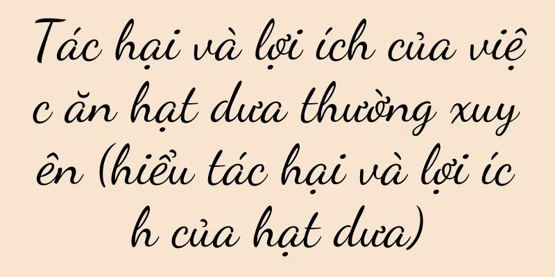 Tác hại và lợi ích của việc ăn hạt dưa thường xuyên (hiểu tác hại và lợi ích của hạt dưa)