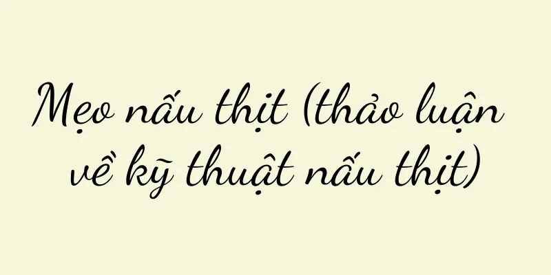 Mẹo nấu thịt (thảo luận về kỹ thuật nấu thịt)