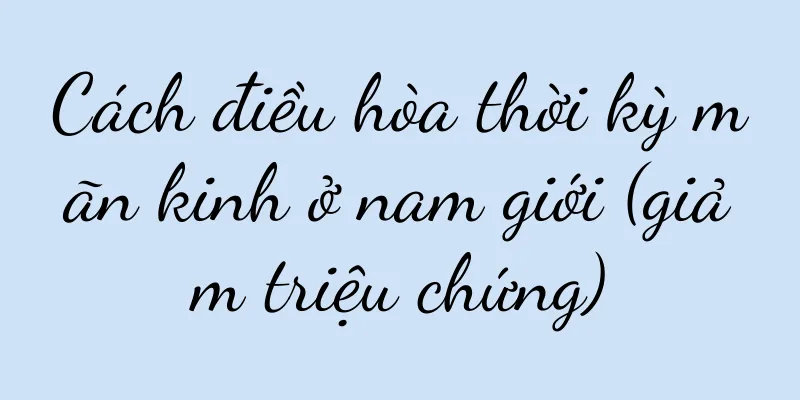 Cách điều hòa thời kỳ mãn kinh ở nam giới (giảm triệu chứng)