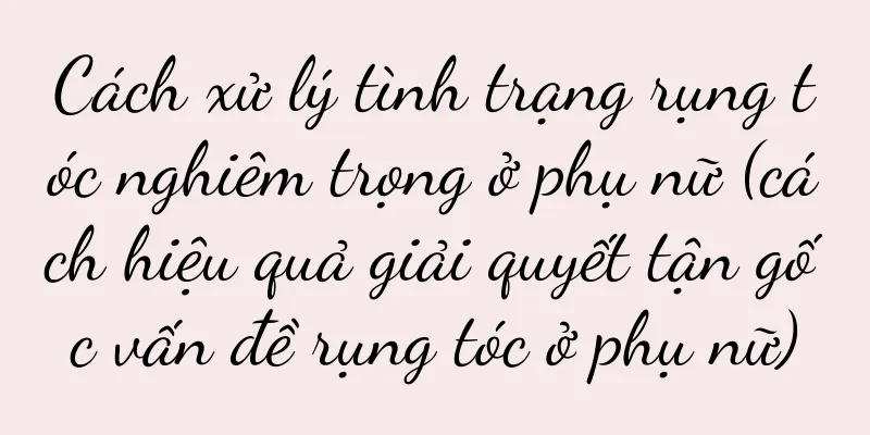 Cách xử lý tình trạng rụng tóc nghiêm trọng ở phụ nữ (cách hiệu quả giải quyết tận gốc vấn đề rụng tóc ở phụ nữ)