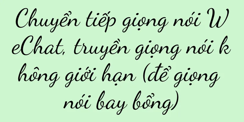 Chuyển tiếp giọng nói WeChat, truyền giọng nói không giới hạn (để giọng nói bay bổng)