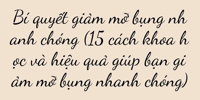 Bí quyết giảm mỡ bụng nhanh chóng (15 cách khoa học và hiệu quả giúp bạn giảm mỡ bụng nhanh chóng)