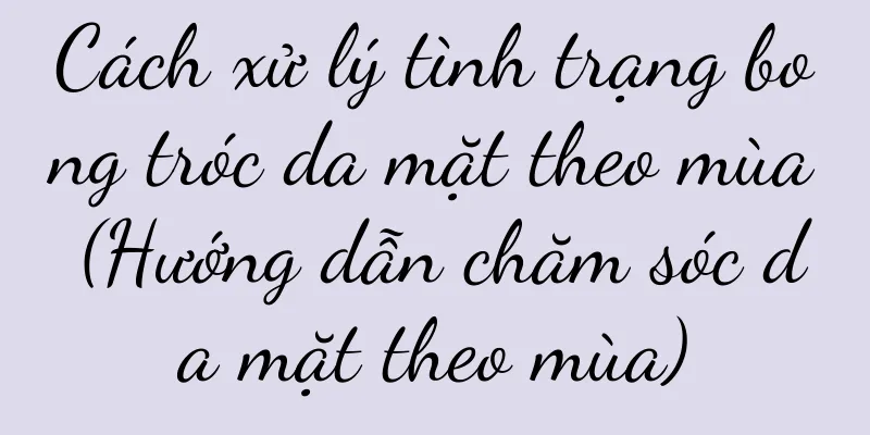 Cách xử lý tình trạng bong tróc da mặt theo mùa (Hướng dẫn chăm sóc da mặt theo mùa)