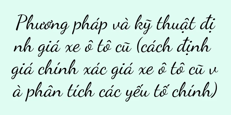 Phương pháp và kỹ thuật định giá xe ô tô cũ (cách định giá chính xác giá xe ô tô cũ và phân tích các yếu tố chính)