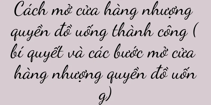 Cách mở cửa hàng nhượng quyền đồ uống thành công (bí quyết và các bước mở cửa hàng nhượng quyền đồ uống)