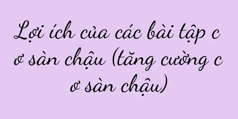Lợi ích của các bài tập cơ sàn chậu (tăng cường cơ sàn chậu)