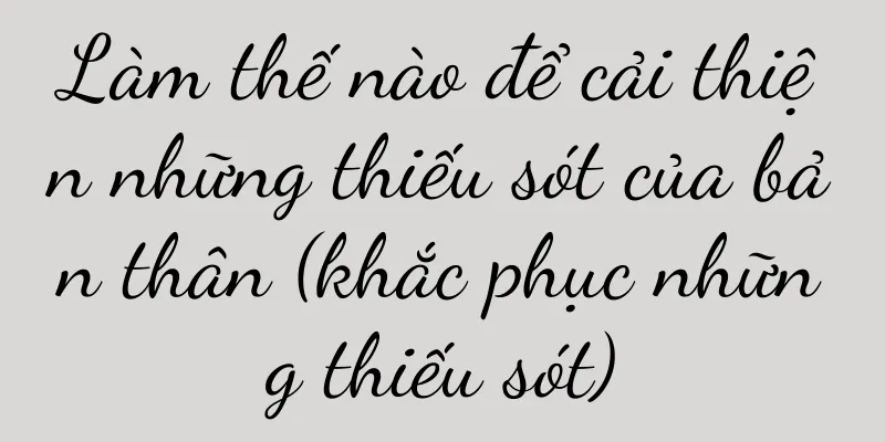 Làm thế nào để cải thiện những thiếu sót của bản thân (khắc phục những thiếu sót)