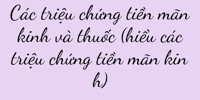Các triệu chứng tiền mãn kinh và thuốc (hiểu các triệu chứng tiền mãn kinh)