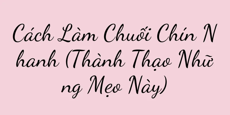 Cách Làm Chuối Chín Nhanh (Thành Thạo Những Mẹo Này)