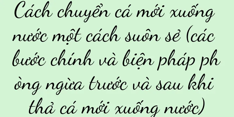 Cách chuyển cá mới xuống nước một cách suôn sẻ (các bước chính và biện pháp phòng ngừa trước và sau khi thả cá mới xuống nước)