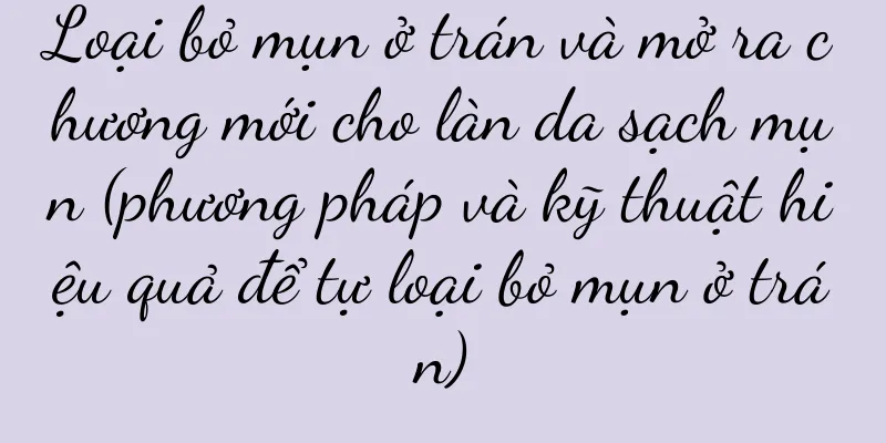 Loại bỏ mụn ở trán và mở ra chương mới cho làn da sạch mụn (phương pháp và kỹ thuật hiệu quả để tự loại bỏ mụn ở trán)