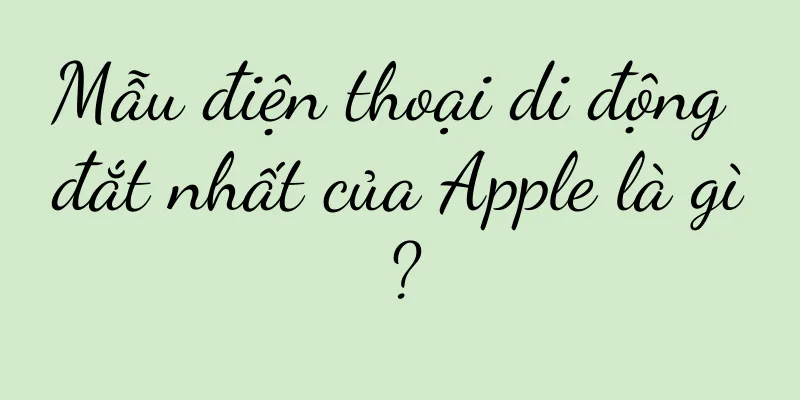 Mẫu điện thoại di động đắt nhất của Apple là gì?