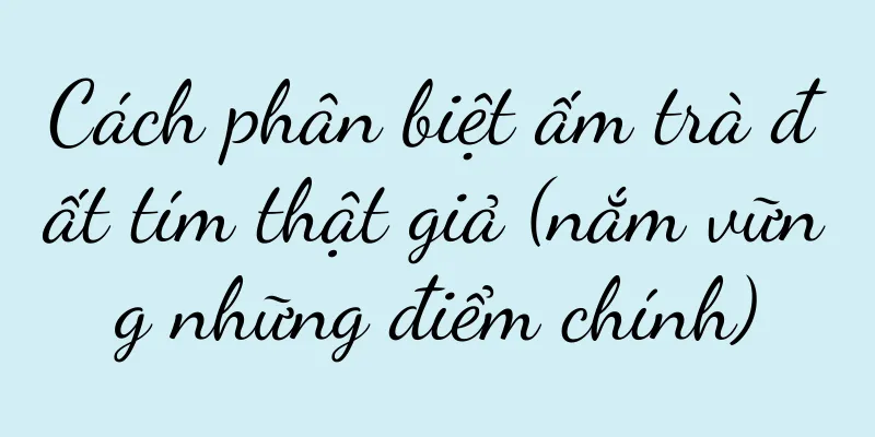 Cách phân biệt ấm trà đất tím thật giả (nắm vững những điểm chính)