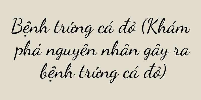 Bệnh trứng cá đỏ (Khám phá nguyên nhân gây ra bệnh trứng cá đỏ)