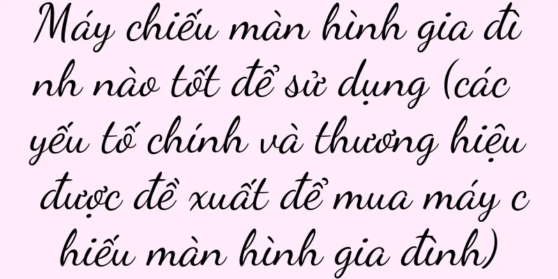 Máy chiếu màn hình gia đình nào tốt để sử dụng (các yếu tố chính và thương hiệu được đề xuất để mua máy chiếu màn hình gia đình)