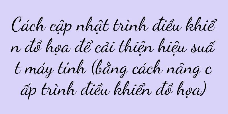 Cách cập nhật trình điều khiển đồ họa để cải thiện hiệu suất máy tính (bằng cách nâng cấp trình điều khiển đồ họa)