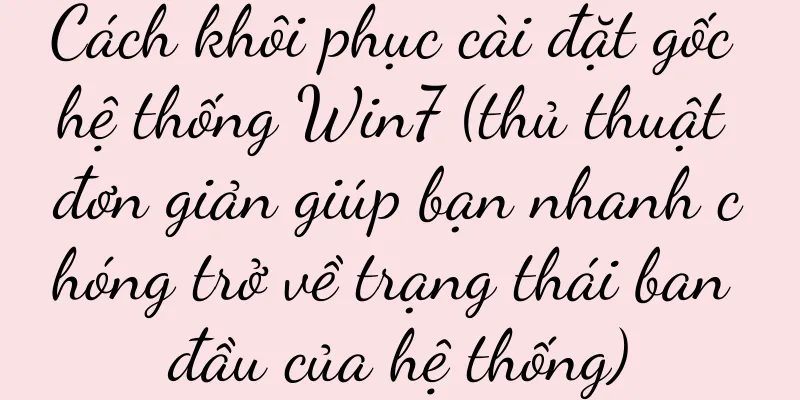 Cách khôi phục cài đặt gốc hệ thống Win7 (thủ thuật đơn giản giúp bạn nhanh chóng trở về trạng thái ban đầu của hệ thống)