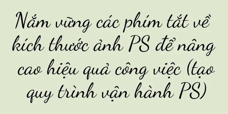 Nắm vững các phím tắt về kích thước ảnh PS để nâng cao hiệu quả công việc (tạo quy trình vận hành PS)