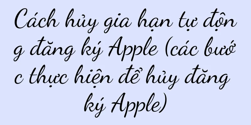 Cách hủy gia hạn tự động đăng ký Apple (các bước thực hiện để hủy đăng ký Apple)