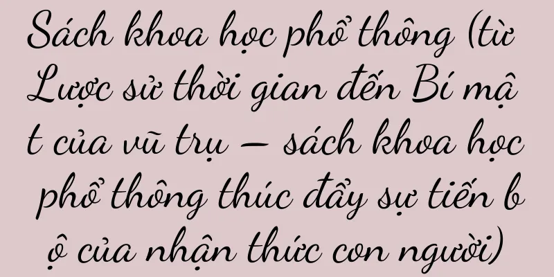 Sách khoa học phổ thông (từ Lược sử thời gian đến Bí mật của vũ trụ – sách khoa học phổ thông thúc đẩy sự tiến bộ của nhận thức con người)
