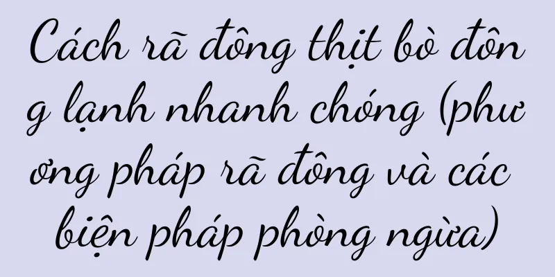 Cách rã đông thịt bò đông lạnh nhanh chóng (phương pháp rã đông và các biện pháp phòng ngừa)