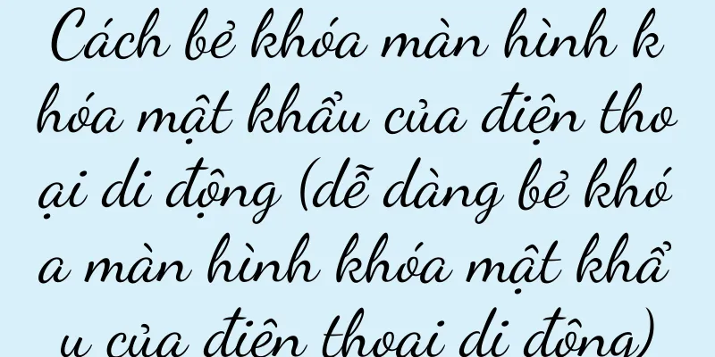 Cách bẻ khóa màn hình khóa mật khẩu của điện thoại di động (dễ dàng bẻ khóa màn hình khóa mật khẩu của điện thoại di động)