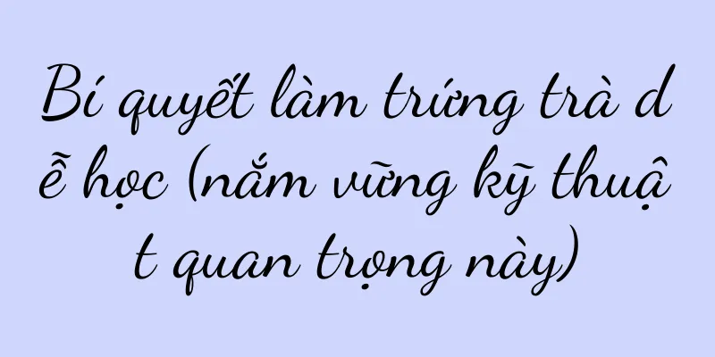 Bí quyết làm trứng trà dễ học (nắm vững kỹ thuật quan trọng này)
