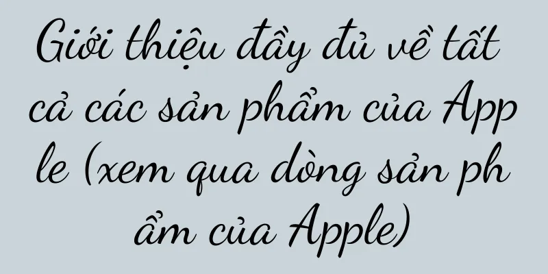 Giới thiệu đầy đủ về tất cả các sản phẩm của Apple (xem qua dòng sản phẩm của Apple)