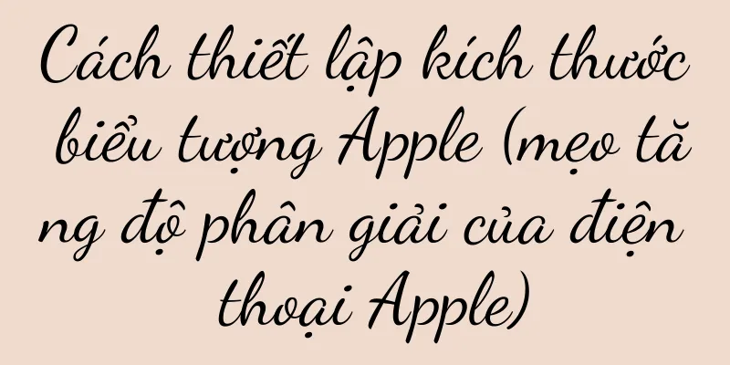Cách thiết lập kích thước biểu tượng Apple (mẹo tăng độ phân giải của điện thoại Apple)
