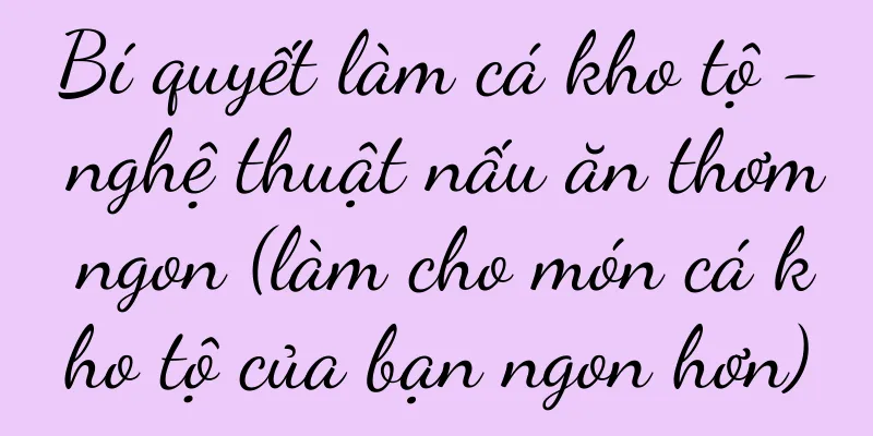Bí quyết làm cá kho tộ - nghệ thuật nấu ăn thơm ngon (làm cho món cá kho tộ của bạn ngon hơn)