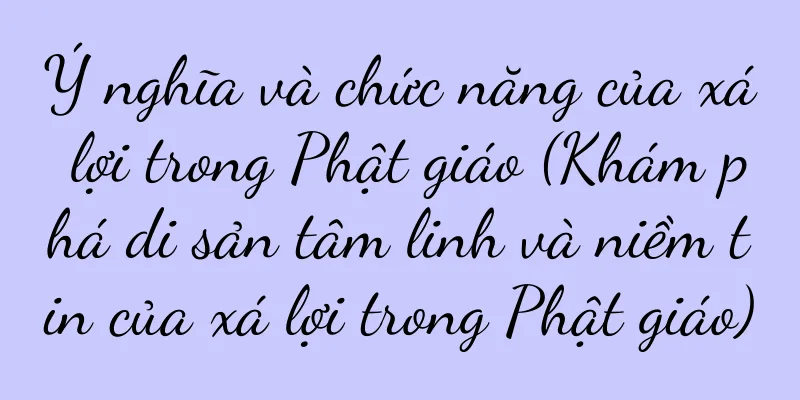 Ý nghĩa và chức năng của xá lợi trong Phật giáo (Khám phá di sản tâm linh và niềm tin của xá lợi trong Phật giáo)
